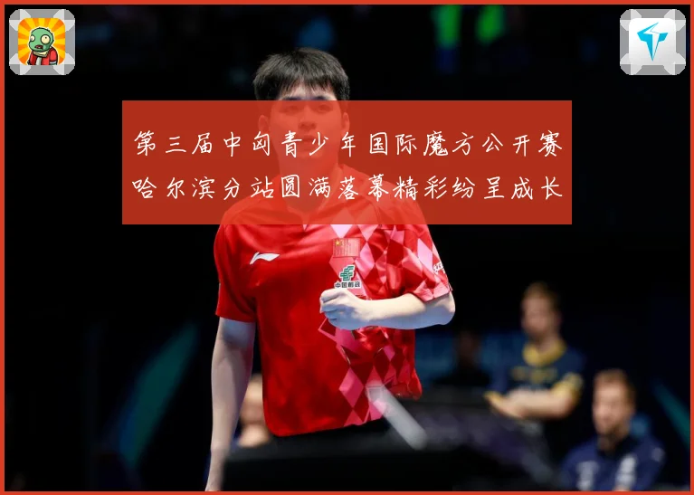 第三届中匈青少年国际魔方公开赛哈尔滨分站圆满落幕精彩纷呈成长观察：最新赛事动态与深度分析